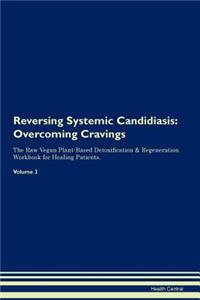 Reversing Systemic Candidiasis: Overcoming Cravings the Raw Vegan Plant-Based Detoxification & Regeneration Workbook for Healing Patients. Volume 3