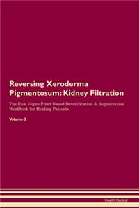 Reversing Xeroderma Pigmentosum: Kidney Filtration The Raw Vegan Plant-Based Detoxification & Regeneration Workbook for Healing Patients. Volume 5