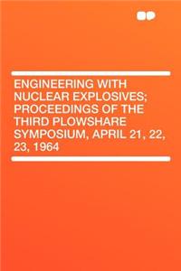 Engineering with Nuclear Explosives; Proceedings of the Third Plowshare Symposium, April 21, 22, 23, 1964