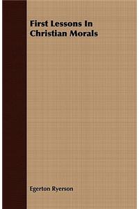 First Lessons In Christian Morals