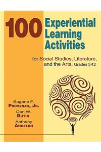 100 Experiential Learning Activities for Social Studies, Literature, and the Arts, Grades 5-12