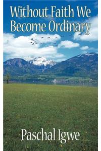 Without Faith We Become Ordinary