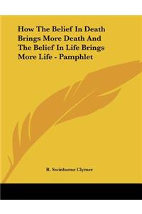 How The Belief In Death Brings More Death And The Belief In Life Brings More Life - Pamphlet