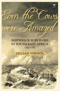 Even the Cows Were Amazed: Shipwreck Survivors in South-East Africa, 1552-1782