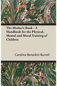 Mother's Book - A Handbook for the Physical, Mental and Moral Training of Children