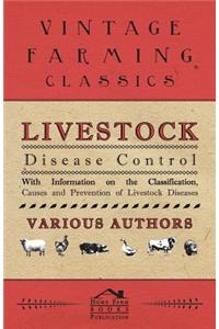 Livestock Disease Control - With Information on the Classification, Causes and Prevention of Livestock Diseases