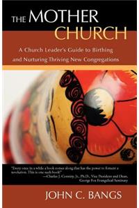 Mother Church: A Church Leader’s Guide to Birthing and Nurturing Thriving New Congregations