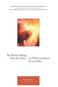 Phoenix Rising from the Ashes = Le Phenix Renaissant de Ses Cendres - Anthology of Sonnets of the Early Third Millennium = Anthologie de Sonnets a
