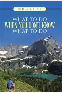 What to Do When You Don't Know What to Do