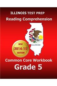 Illinois Test Prep Reading Comprehension Common Core Workbook Grade 5: Covers the Literature and Informational Text Reading Standards