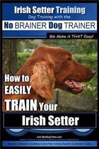 Irish Setter Training - Dog Training with the No BRAINER Dog TRAINER We Make it THAT Easy!