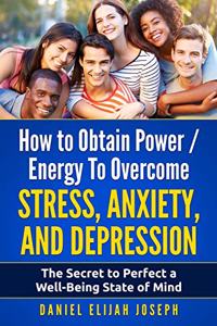 How to Obtain Power / Energy To Overcome Stress, Anxiety and Depression.