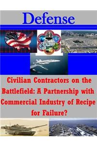 Civilian Contractors on the Battlefield: A Partnership with Commercial Industry of Recipe for Failure?