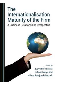 Internationalisation Maturity of the Firm: A Business Relationships Perspective
