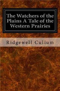 Watchers of the Plains A Tale of the Western Prairies