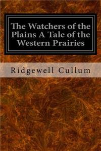 Watchers of the Plains A Tale of the Western Prairies