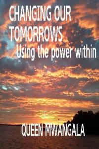 Changing Our Tomorrows Using the Power Within: Using the Power Within