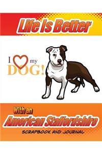 Life Better Is Better With An American Staffordshire Scrapbook and Journal