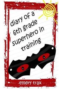 Diary of a 6th Grade Superhero in Training: A Hilarious Middle School Adventure for Children Ages 9-12