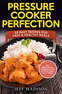 Pressure Cooker Perfection: 25 Easy Recipes for Fast & Healthy Meals