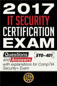 2017 It Security Certification Exam - Questions and Answers with Explanation for Comptia Security+ Exam Sy0-401: Questions and Answers with Explanation for Comptia Security+ Exam Sy0-401