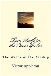 Tom Swift in the Caves of Ice: The Wreck of the Airship: Volume 8