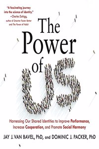 Power of Us Lib/E: Harnessing Our Shared Identities to Improve Performance, Increase Cooperation, and Promote Social Harmony