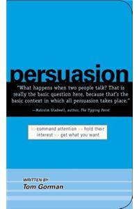 Persuasion: Command Attention. Hold Their Interest. Get What You Want