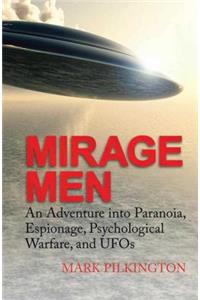 Mirage Men: An Adventure Into Paranoia, Espionage, Psychological Warfare, and UFOs