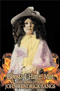 Ghosts I Have Met, and Some Others by John Kendrick Bangs, Fiction, Fantasy, Fairy Tales, Folk Tales, Legends & Mythology