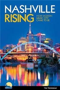 Nashville Rising: How Modern Music City Came to Be: How Modern Music City Came to Be