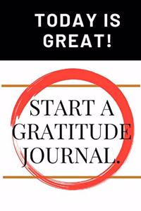 Today Is Great! Start a Gratitude Journal.