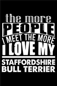 The More People I Meet The More I Love My Staffordshire Bull Terrier