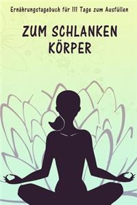 111 Tage Ernährungstagebuch zum Ausfüllen - zum schlanken Körper