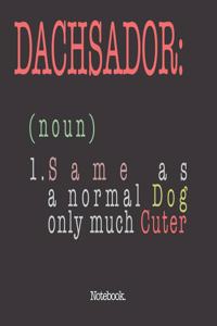 Dachsador (noun) 1. Same As A Normal Dog Only Much Cuter
