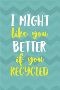 I Might Like You Better If You Recicled