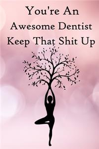 You're an Awesome Dentist. Keep That Shit Up