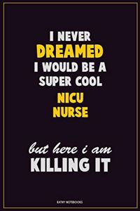 I Never Dreamed I would Be A Super Cool nicu nurse But Here I Am Killing It