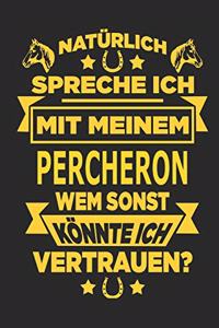 Natürlich spreche ich mit meinem Percheron Wem sonst könnte ich vertrauen?