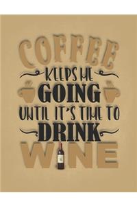 Coffee Keeps Me Going Until It's Time To Dring Wine
