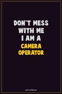 Don't Mess With Me, I Am A Camera Operator