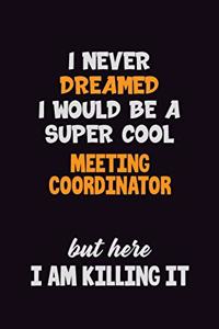I Never Dreamed I would Be A Super Cool Meeting Coordinator But Here I Am Killing It