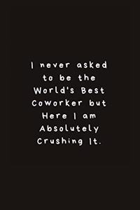 I never asked to be the World's Best Coworker but Here I am Absolutely Crushing It.