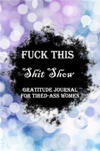 Fuck This Shit Show Gratitude Journal For Tired-Ass Women
