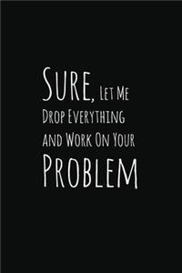 Sure, Let Me Drop Everything and Work On Your Problem