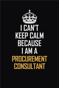 I Can't Keep Calm Because I Am A Procurement Consultant