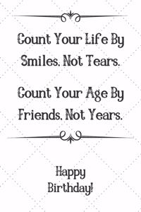 Count Your Life By Smiles, Not Tears. Happy Birthday!