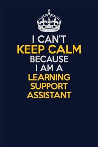 I Can't Keep Calm Because I Am A Learning Support Assistant