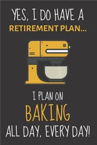 Yes, i do have a retirement plan... I plan on baking all day, every day!