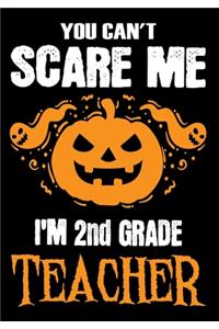 You Can't Scare me i'm a 2nd Grade Teacher: Teacher Notebook, Journal or Planner for Teacher Gift, Thank You Gift to Show Your Gratitude During Teacher Appreciation Week